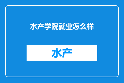 水产学院就业怎么样(水产学院毕业生就业前景如何？)