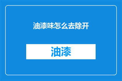 油漆味怎么去除开(如何有效去除油漆味？)