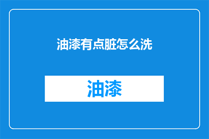 油漆有点脏怎么洗(如何清洗油漆污渍？)