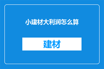 小建材大利润怎么算(如何计算小建材的巨大利润？)
