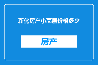 新化房产小高层价格多少(新化房产小高层价格是多少？)