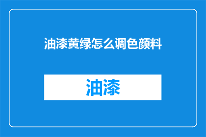 油漆黄绿怎么调色颜料(如何调配出油漆黄绿颜料的完美色彩？)