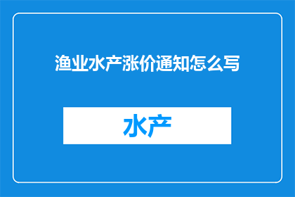 渔业水产涨价通知怎么写(如何撰写渔业水产涨价通知的疑问句长标题？)