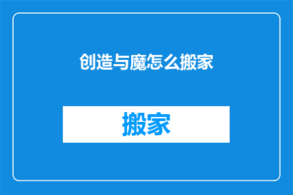 创造与魔怎么搬家(如何将创造与魔的家园从旧地迁移到新居？)