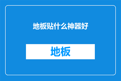 地板贴什么神器好(地板装饰的终极神器：您知道哪些地板贴片能为您的家带来惊艳效果吗？)