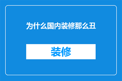 为什么国内装修那么丑(为何国内装修风格普遍不尽人意？)