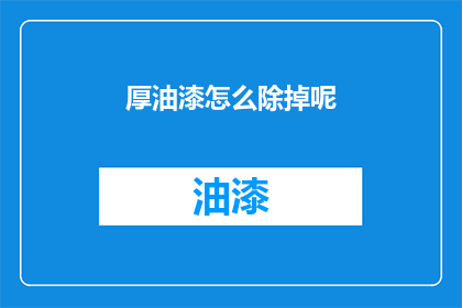 厚油漆怎么除掉呢(如何彻底清除厚重油漆？)