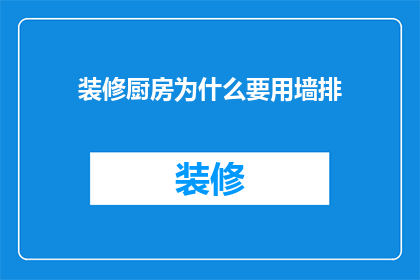 装修厨房为什么要用墙排(为何装修厨房时选择墙排式排水系统？)