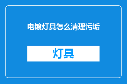 电镀灯具怎么清理污垢(如何有效清理电镀灯具上的污垢？)