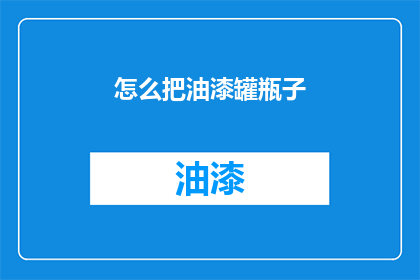 怎么把油漆罐瓶子(如何正确处理废弃油漆罐瓶子？)