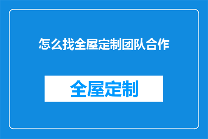 怎么找全屋定制团队合作(如何寻找合适的全屋定制团队合作？)